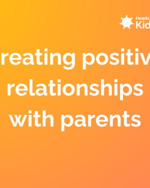 Creating positive relationships with parents